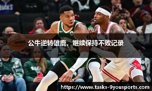 公牛逆转雄鹿，继续保持不败记录