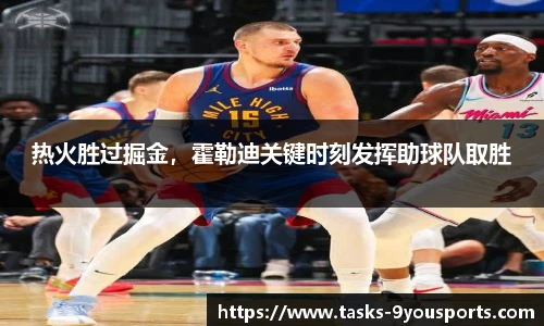 热火胜过掘金，霍勒迪关键时刻发挥助球队取胜