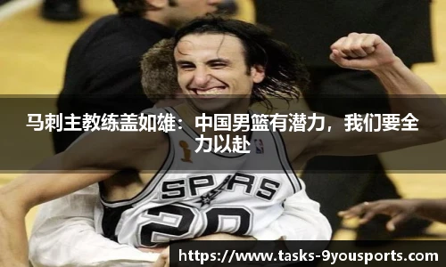 马刺主教练盖如雄：中国男篮有潜力，我们要全力以赴
