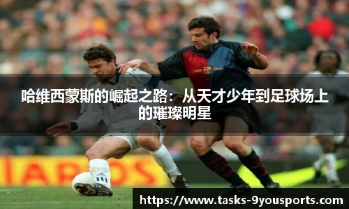 哈维西蒙斯的崛起之路：从天才少年到足球场上的璀璨明星