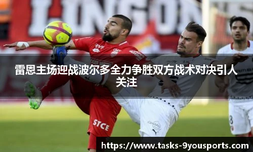 雷恩主场迎战波尔多全力争胜双方战术对决引人关注