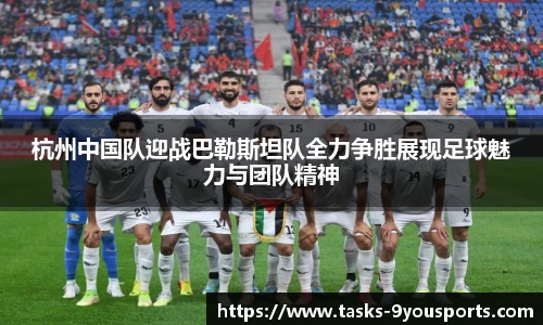 杭州中国队迎战巴勒斯坦队全力争胜展现足球魅力与团队精神