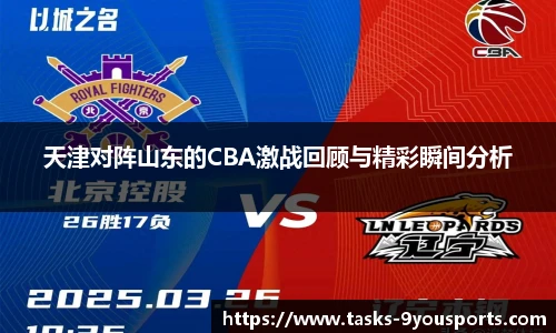 天津对阵山东的CBA激战回顾与精彩瞬间分析