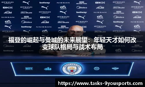 福登的崛起与曼城的未来展望:年轻天才如何改变球队格局与战术布局